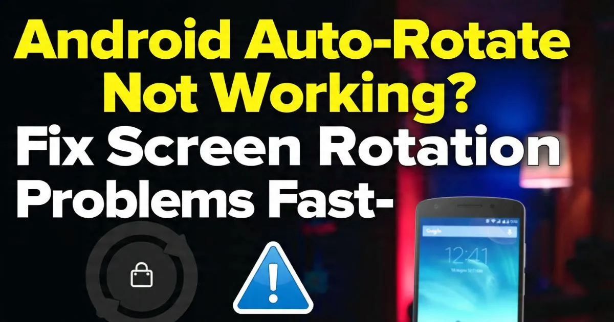 Android Auto-Rotate Not Working? Fix Screen Rotation Problems Fast