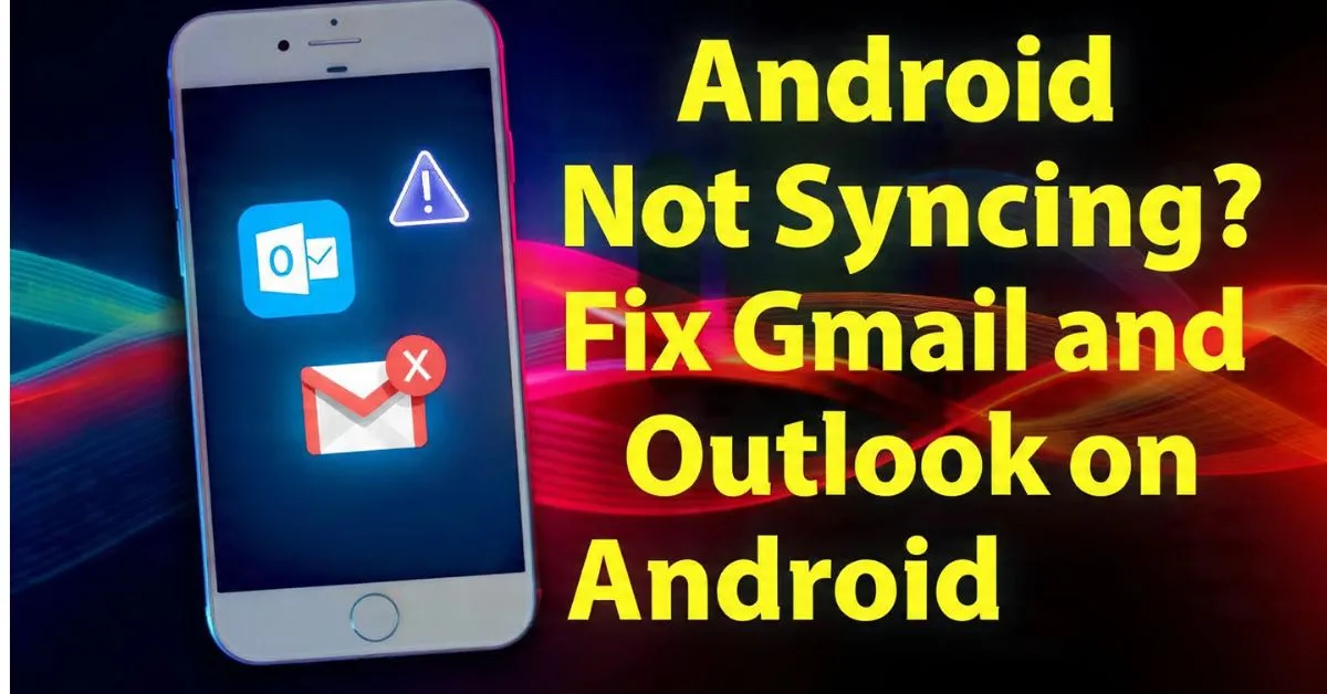 Android Email Not Syncing? Fix Gmail and Outlook on Android