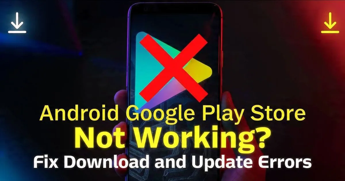 Android Google Play Store Not Working? Fix Download and Update Errors