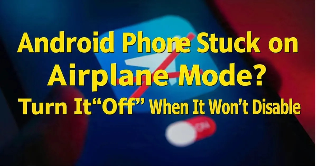 Android Phone Stuck on Airplane Mode? Turn It Off When It Won't Disable