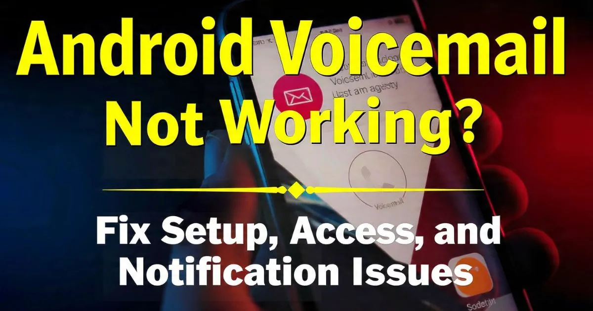 Android Voicemail Not Working? Fix Setup, Access, and Notification Issues