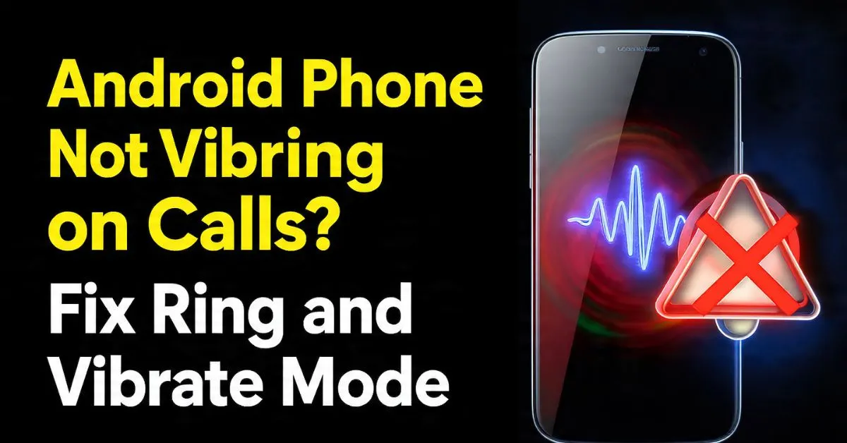 Android Phone Not Vibrating on Calls? Fix Ring and Vibrate Mode