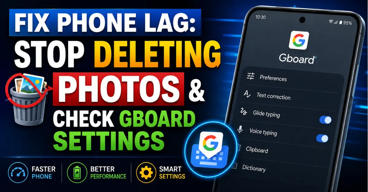 Fix Phone Lag: Stop Deleting Photos &amp; Check Gboard Settings