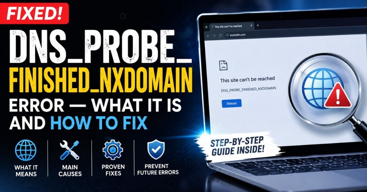 DNS_PROBE_FINISHED_NXDOMAIN Error — What It Is and How to Fix